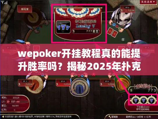 wepoker开挂教程真的能提升胜率吗？揭秘2025年扑克公平策略