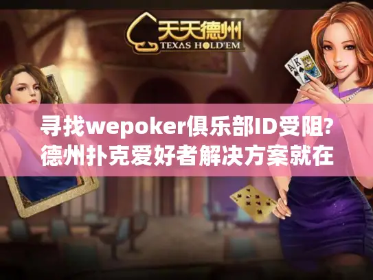 寻找wepoker俱乐部ID受阻?德州扑克爱好者解决方案就在这里! 寻找wepoker俱乐部ID受阻?德州扑克爱好者解决方案就在这里!