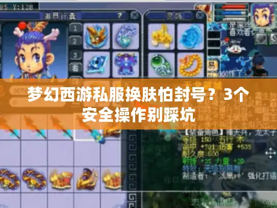 梦幻西游私服换肤怕封号？3个安全操作别踩坑