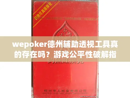 wepoker德州辅助透视工具真的存在吗?游戏公平性破解指南 wepoker德州辅助透视工具真的存在吗?游戏公平性破解指南