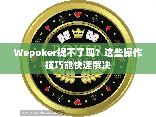 Wepoker提不了现？这些操作技巧能快速解决