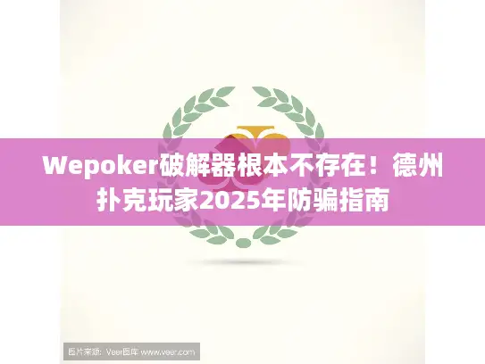 Wepoker破解器根本不存在！德州扑克玩家2025年防骗指南