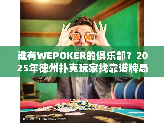 谁有WEPOKER的俱乐部？2025年德州扑克玩家找靠谱牌局必读指南