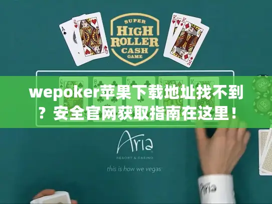 wepoker苹果下载地址找不到?安全官网获取指南在这里! wepoker苹果下载地址找不到?安全官网获取指南在这里!