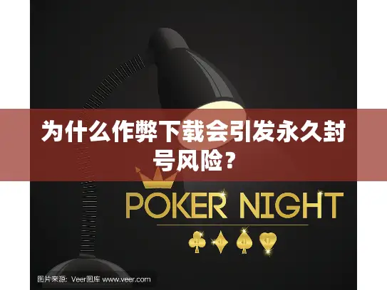 为什么作弊下载会引发永久封号风险？