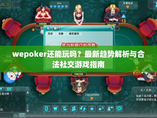 wepoker还能玩吗？最新趋势解析与合法社交游戏指南