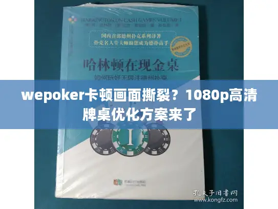 wepoker卡顿画面撕裂？1080p高清牌桌优化方案来了