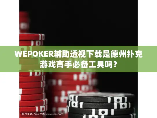 WEPOKER辅助透视下载是德州扑克游戏高手必备工具吗？