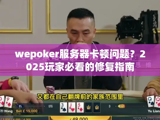 wepoker服务器卡顿问题?2025玩家必看的修复指南 wepoker服务器卡顿问题?2025玩家必看的修复指南