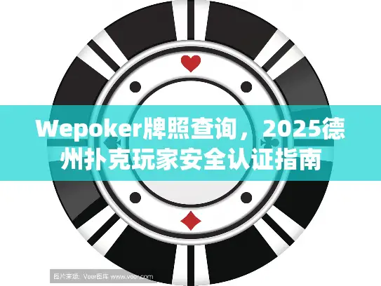 Wepoker牌照查询，2025德州扑克玩家安全认证指南