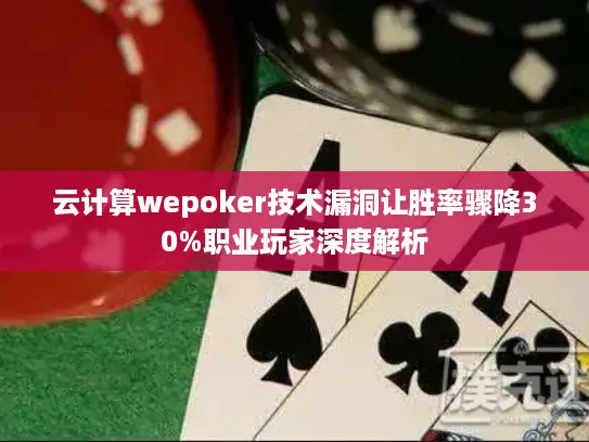 云计算wepoker技术漏洞让胜率骤降30%职业玩家深度解析 云计算wepoker技术漏洞让胜率骤降30%职业玩家深度解析
