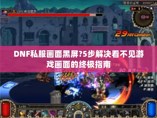 DNF私服画面黑屏?5步解决看不见游戏画面的终极指南