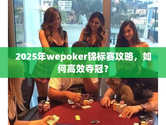 2025年wepoker锦标赛攻略，如何高效夺冠？