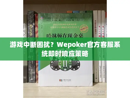 游戏中断困扰？Wepoker官方客服系统即时响应策略