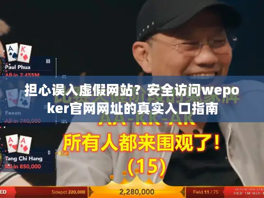 担心误入虚假网站？安全访问wepoker官网网址的真实入口指南