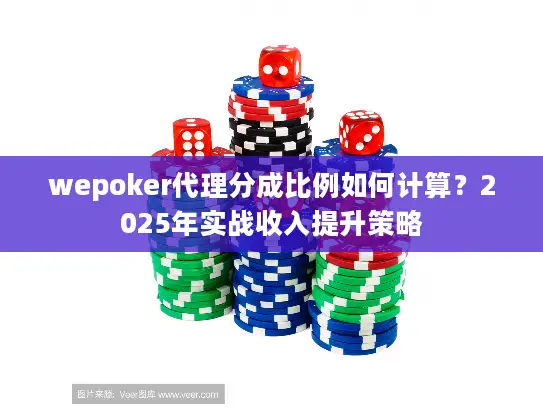 wepoker代理分成比例如何计算？2025年实战收入提升策略