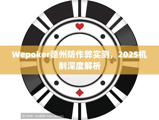 Wepoker德州防作弊实测,2025机制深度解析 Wepoker德州防作弊实测,2025机制深度解析