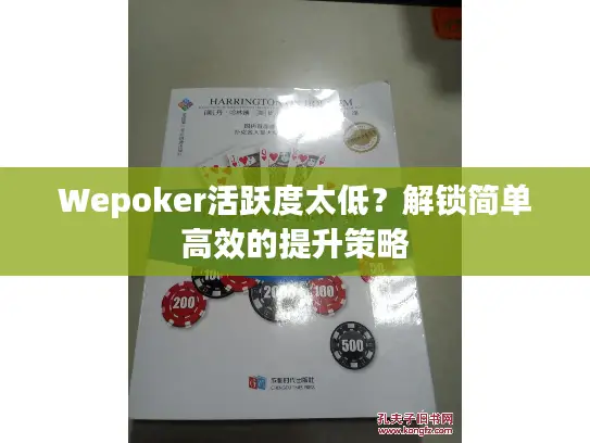 Wepoker活跃度太低?解锁简单高效的提升策略 Wepoker活跃度太低?解锁简单高效的提升策略