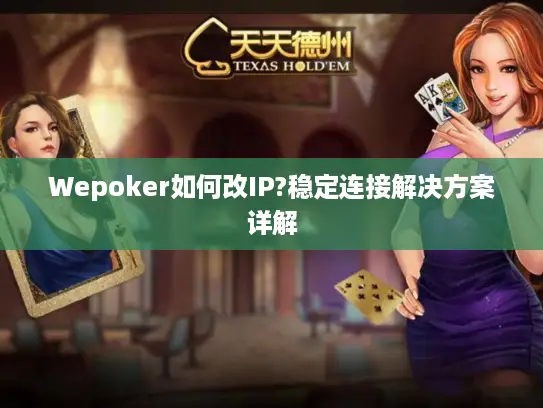 Wepoker如何改IP?稳定连接解决方案详解