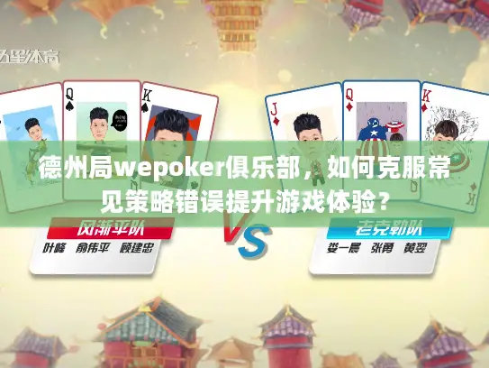 德州局wepoker俱乐部,如何克服常见策略错误提升游戏体验? 德州局wepoker俱乐部,如何克服常见策略错误提升游戏体验?