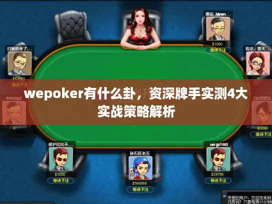 wepoker有什么卦，资深牌手实测4大实战策略解析