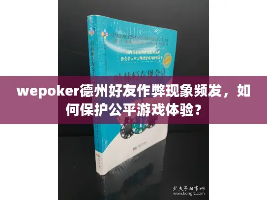 wepoker德州好友作弊现象频发，如何保护公平游戏体验？