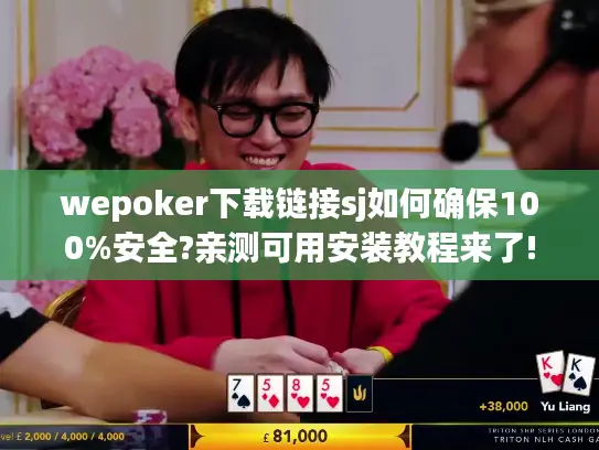 wepoker下载链接sj如何确保100%安全?亲测可用安装教程来了!