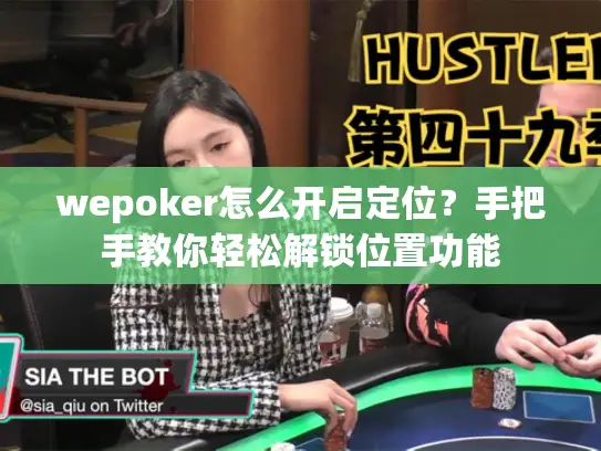 wepoker怎么开启定位?手把手教你轻松解锁位置功能 wepoker怎么开启定位?手把手教你轻松解锁位置功能