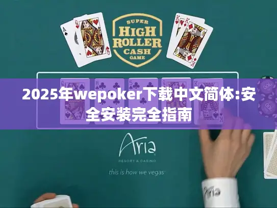 2025年wepoker下载中文简体:安全安装完全指南 2025年wepoker下载中文简体:安全安装完全指南