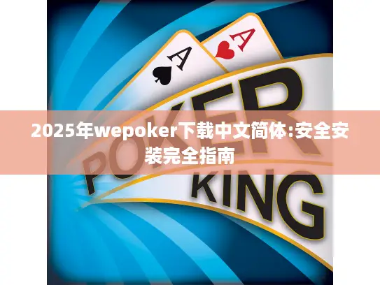 2025年wepoker下载中文简体:安全安装完全指南 2025年wepoker下载中文简体:安全安装完全指南