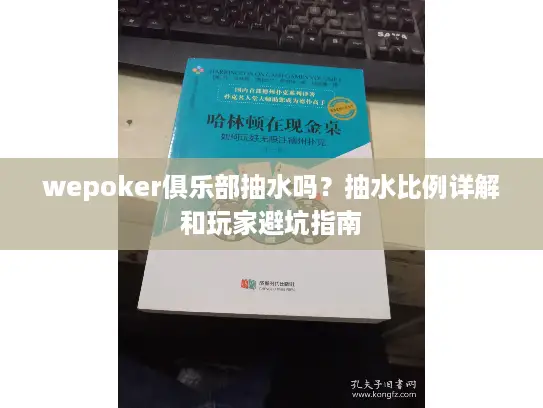 wepoker俱乐部抽水吗?抽水比例详解和玩家避坑指南 wepoker俱乐部抽水吗?抽水比例详解和玩家避坑指南