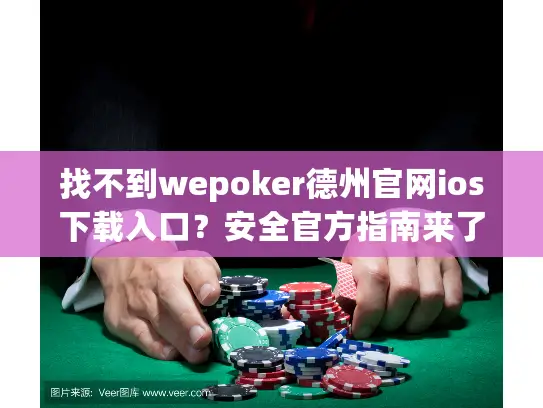找不到wepoker德州官网ios下载入口？安全官方指南来了！