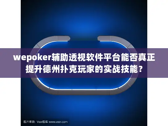 wepoker辅助透视软件平台能否真正提升德州扑克玩家的实战技能？