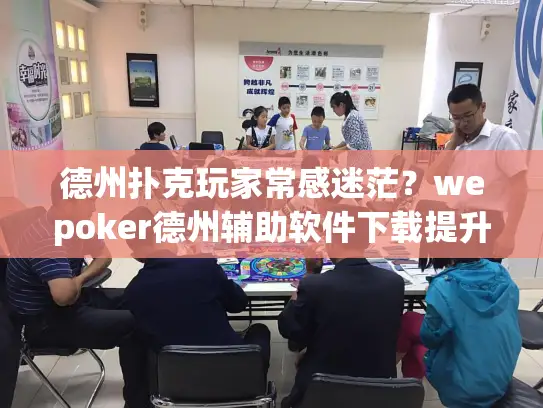 德州扑克玩家常感迷茫？wepoker德州辅助软件下载提升技巧指南