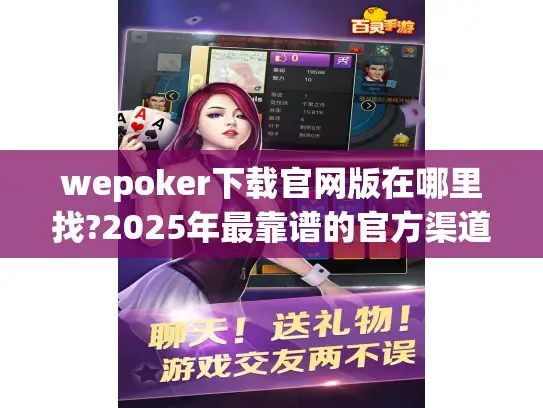 wepoker下载官网版在哪里找?2025年最靠谱的官方渠道推荐 wepoker下载官网版在哪里找?2025年最靠谱的官方渠道推荐