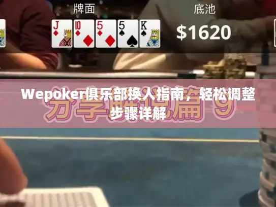 Wepoker俱乐部换人指南，轻松调整步骤详解