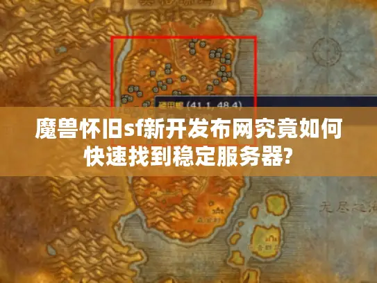 魔兽怀旧sf新开发布网究竟如何快速找到稳定服务器? 魔兽怀旧sf新开发布网究竟如何快速找到稳定服务器?