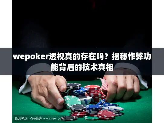 wepoker透视真的存在吗？揭秘作弊功能背后的技术真相