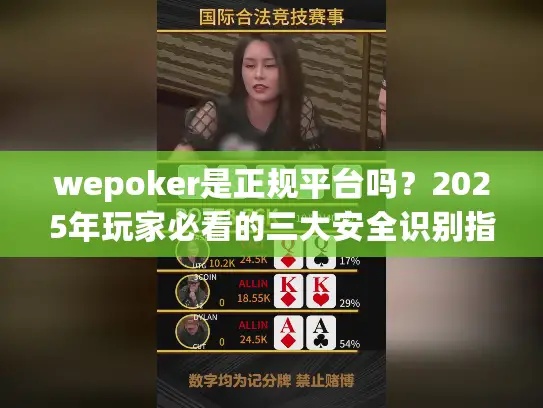 wepoker是正规平台吗？2025年玩家必看的三大安全识别指南