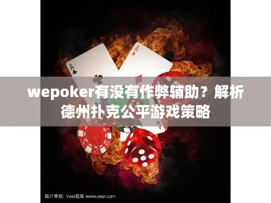 wepoker有没有作弊辅助?解析德州扑克公平游戏策略 wepoker有没有作弊辅助?解析德州扑克公平游戏策略