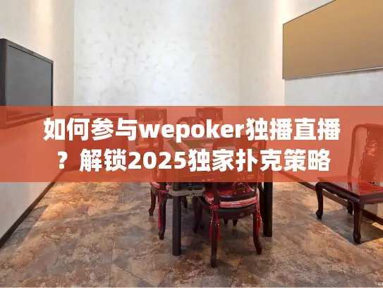 如何参与wepoker独播直播？解锁2025独家扑克策略