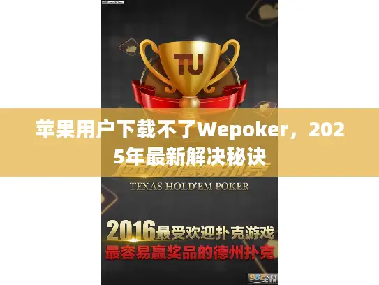 苹果用户下载不了Wepoker,2025年最新解决秘诀 苹果用户下载不了Wepoker,2025年最新解决秘诀