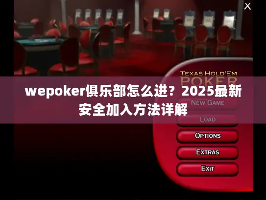 wepoker俱乐部怎么进？2025最新安全加入方法详解