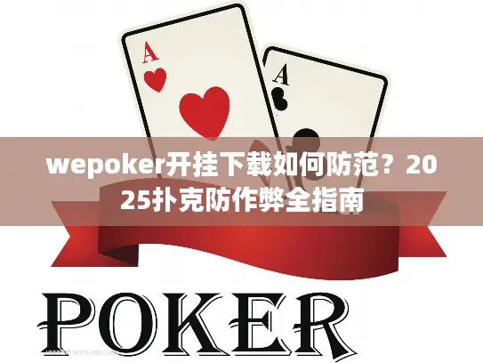 wepoker开挂下载如何防范？2025扑克防作弊全指南