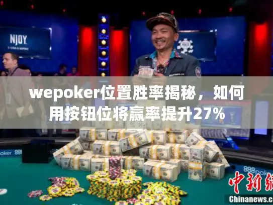 wepoker位置胜率揭秘,如何用按钮位将赢率提升27% wepoker位置胜率揭秘,如何用按钮位将赢率提升27%