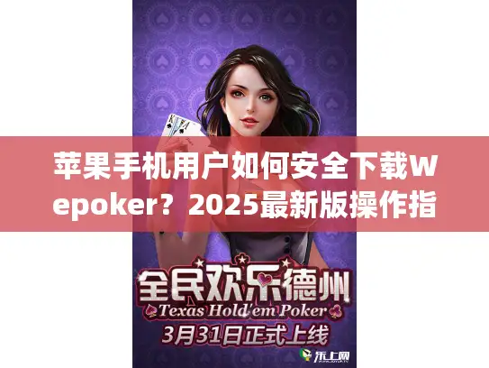 苹果手机用户如何安全下载Wepoker?2025最新版操作指南 苹果手机用户如何安全下载Wepoker?2025最新版操作指南
