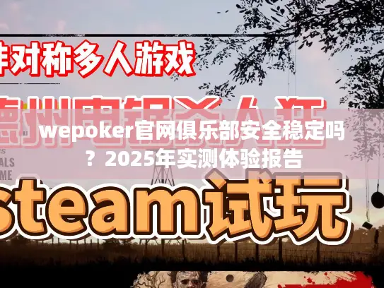 wepoker官网俱乐部安全稳定吗？2025年实测体验报告