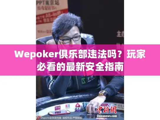 Wepoker俱乐部违法吗？玩家必看的最新安全指南