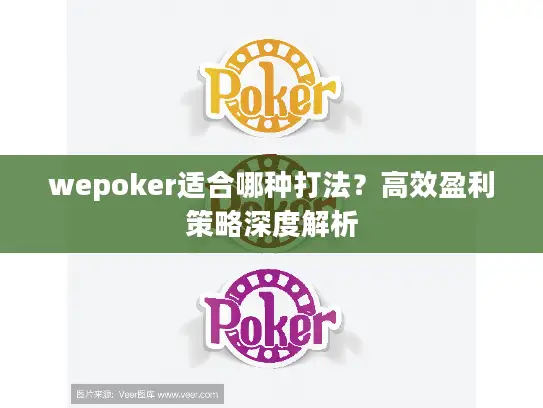 wepoker适合哪种打法？高效盈利策略深度解析