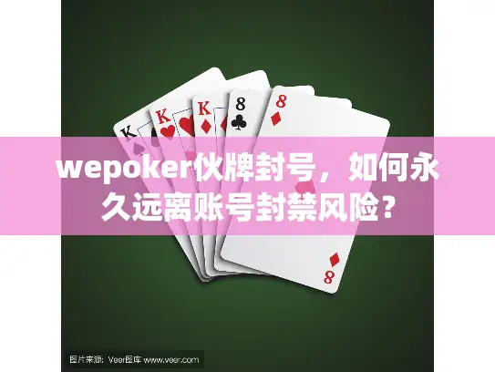 wepoker伙牌封号，如何永久远离账号封禁风险？